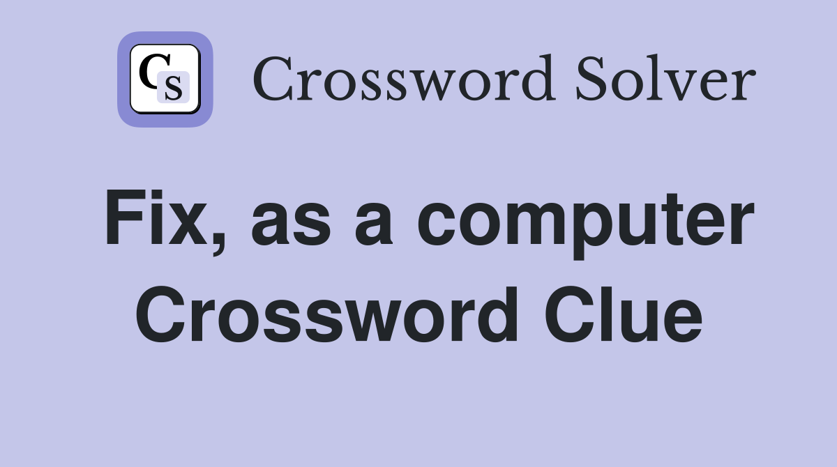Fix, as a computer Crossword Clue