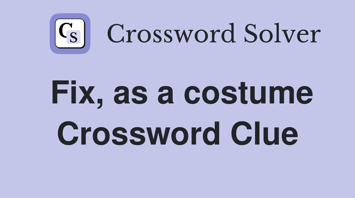 Fix, as a costume Crossword Clue