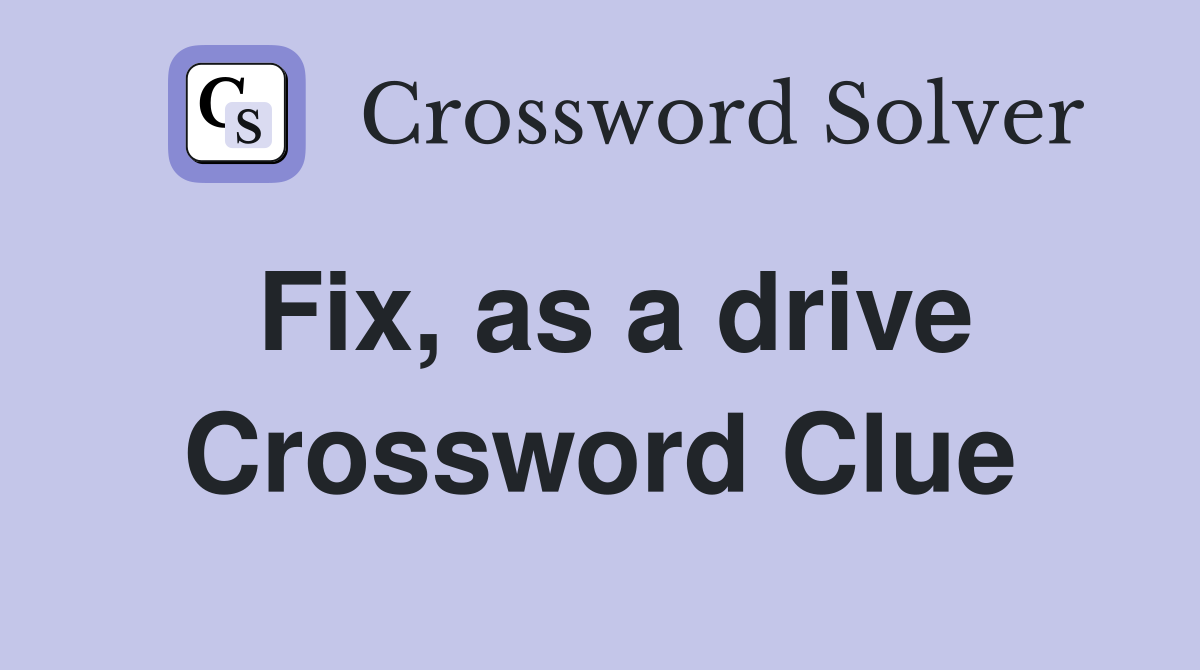 Fix, as a drive Crossword Clue