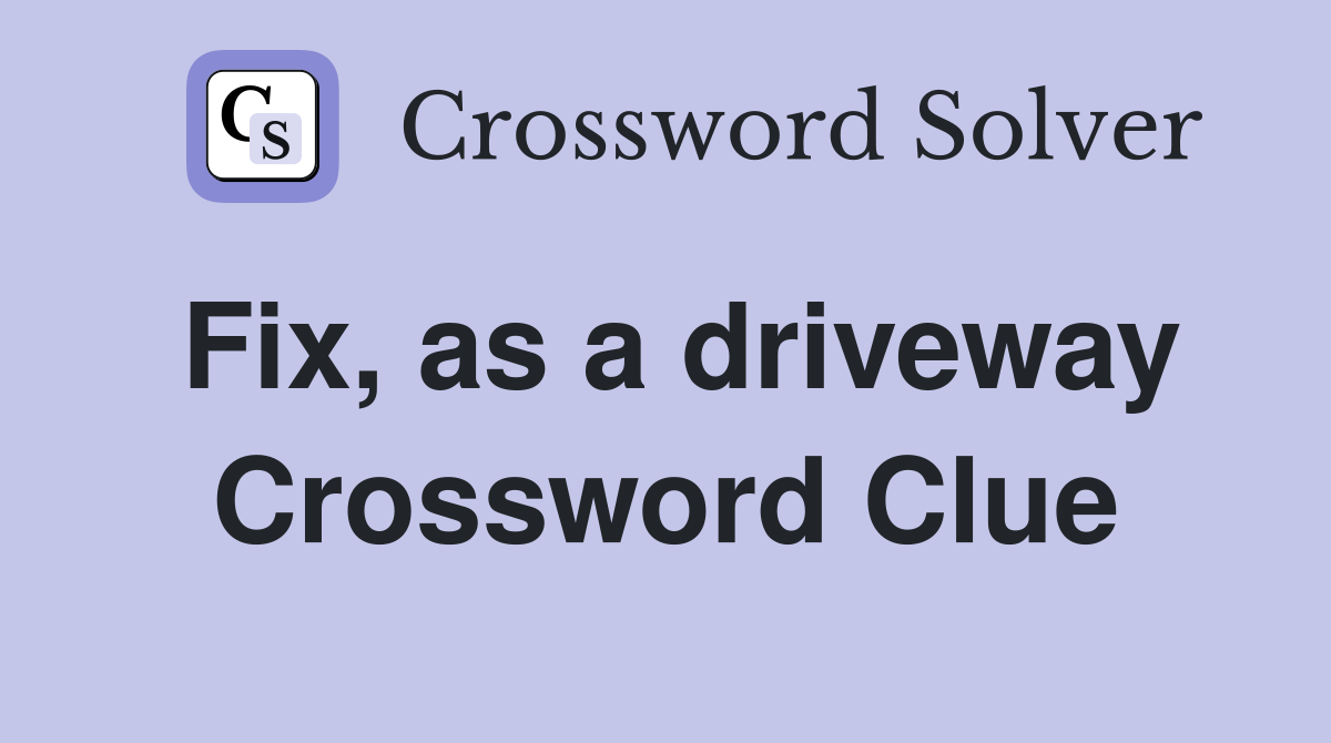 Fix, as a driveway Crossword Clue