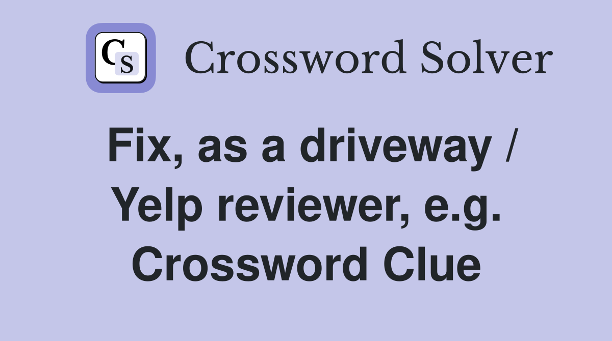 Fix, as a driveway / Yelp reviewer, e.g. Crossword Clue
