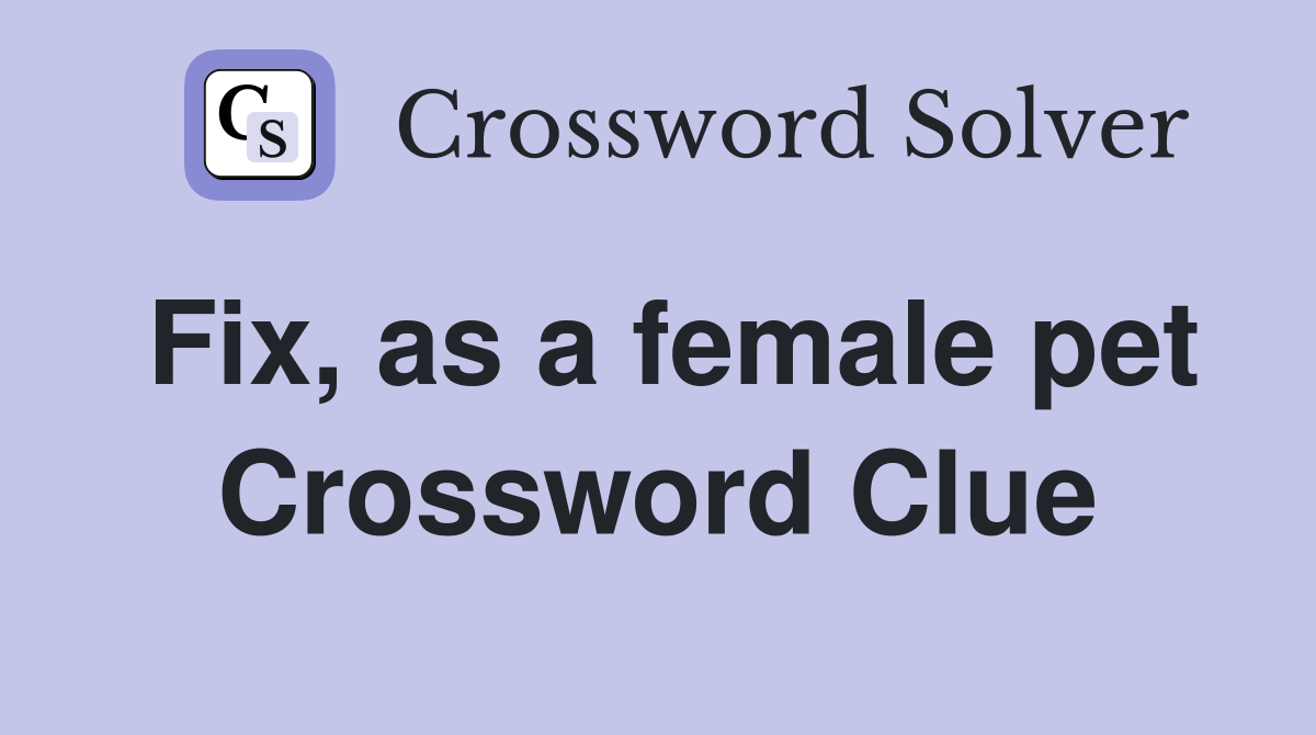 Fix, as a female pet Crossword Clue