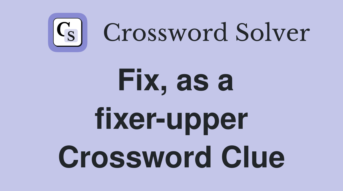 Fix, as a fixer-upper Crossword Clue