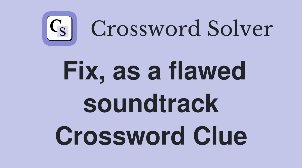 Fix, as a flawed soundtrack Crossword Clue