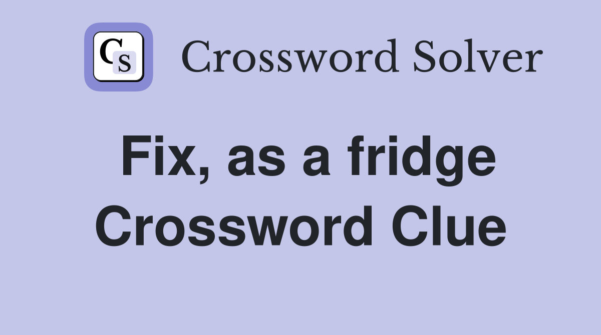Fix, as a fridge Crossword Clue