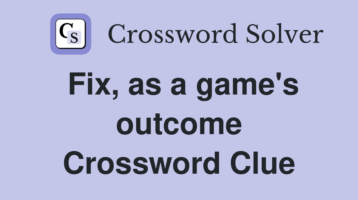 Fix, as a game's outcome Crossword Clue