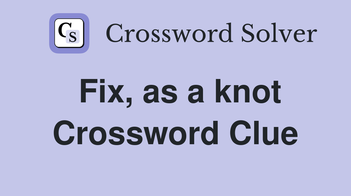 Fix, as a knot Crossword Clue