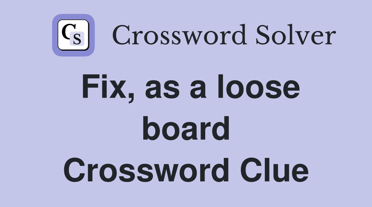 Fix, as a loose board Crossword Clue