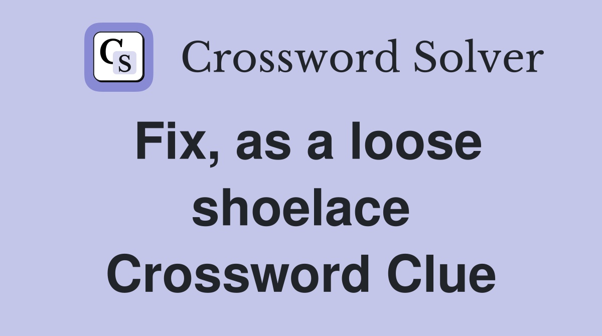 Fix, as a loose shoelace Crossword Clue