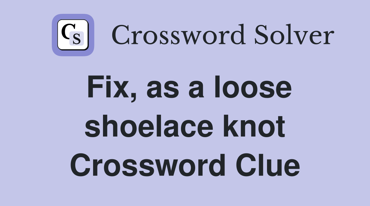 Fix, as a loose shoelace knot Crossword Clue