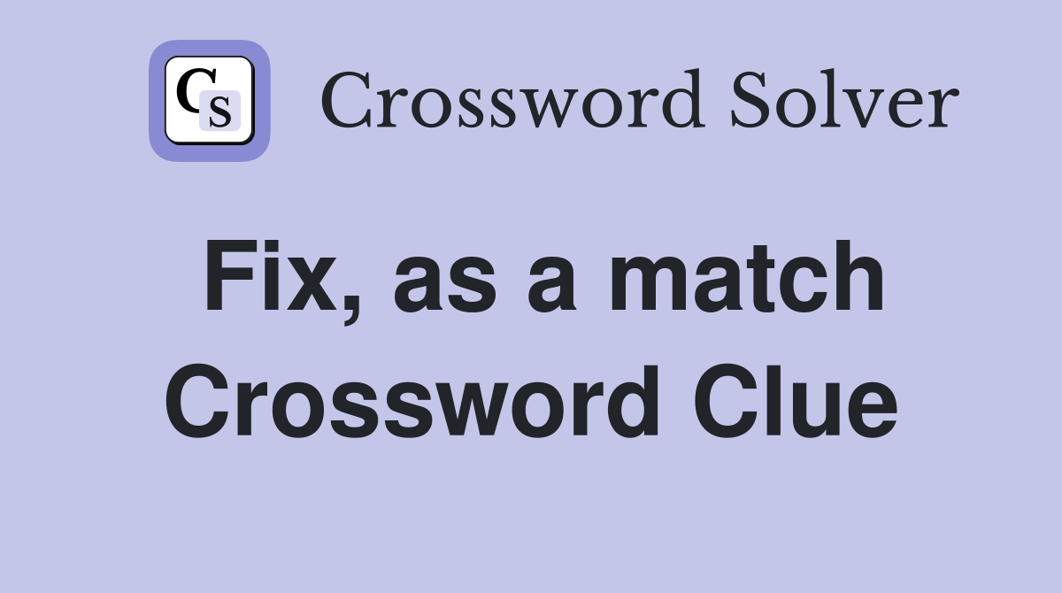 Fix, as a match Crossword Clue