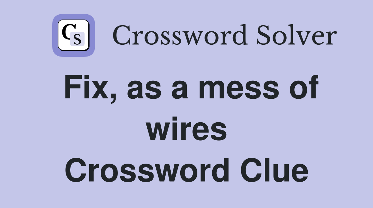 Fix, as a mess of wires Crossword Clue
