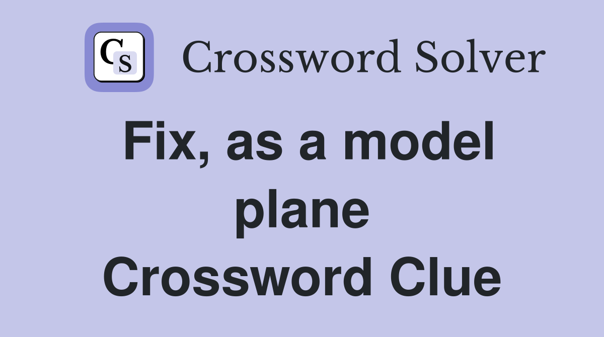 Fix, as a model plane Crossword Clue