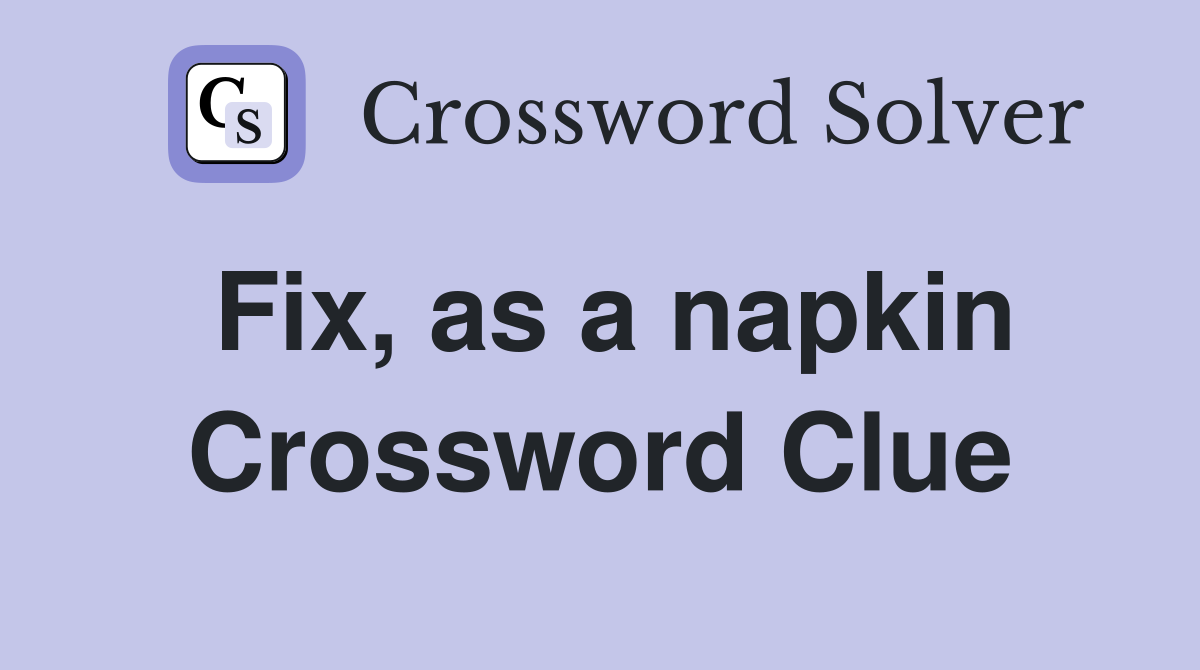 Fix, as a napkin Crossword Clue