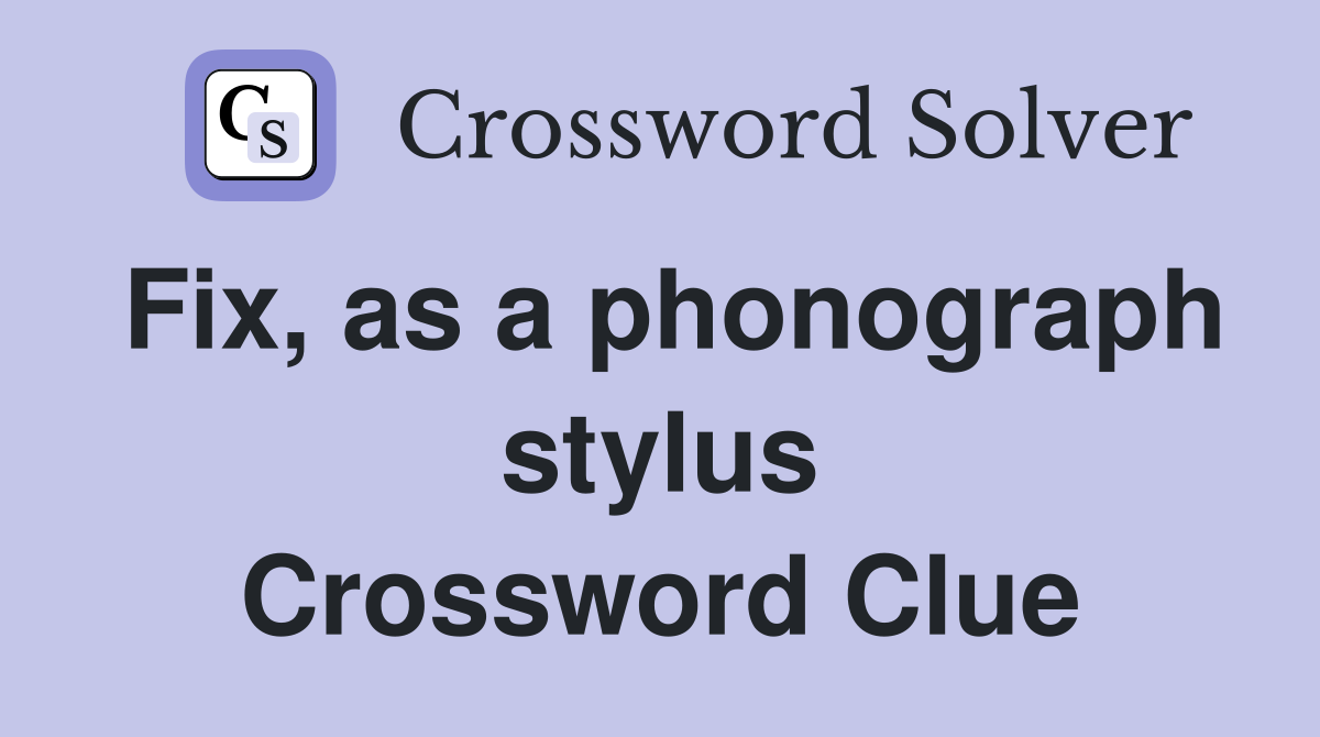 Fix, as a phonograph stylus Crossword Clue
