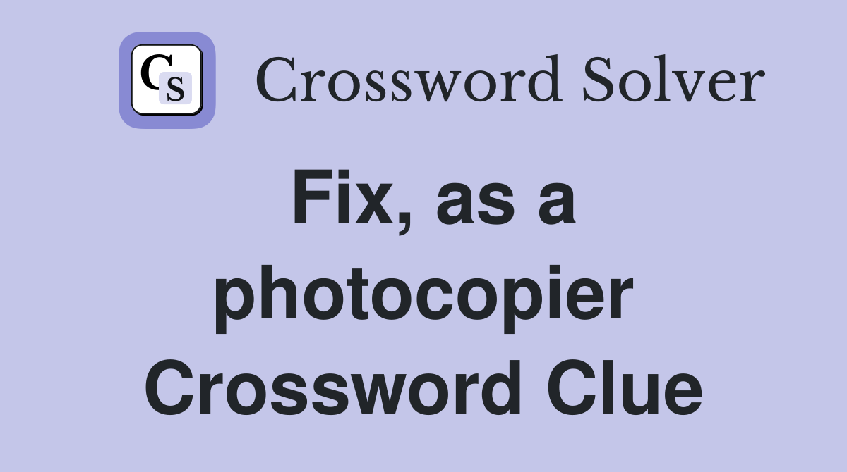 Fix, as a photocopier Crossword Clue