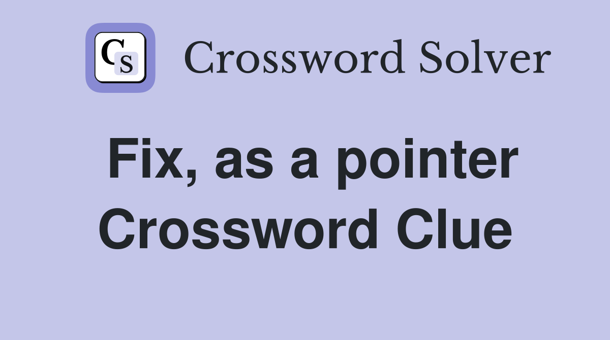 Fix, as a pointer Crossword Clue