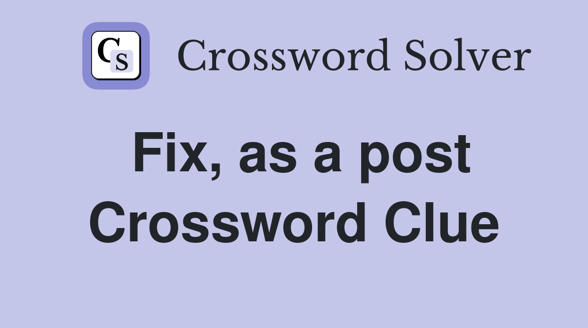 Fix, as a post Crossword Clue