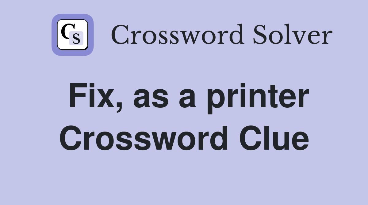 Fix, as a printer Crossword Clue
