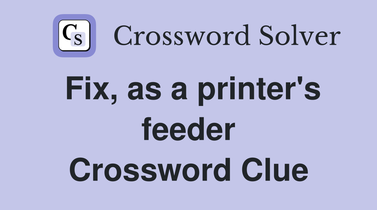 Fix, as a printer's feeder Crossword Clue