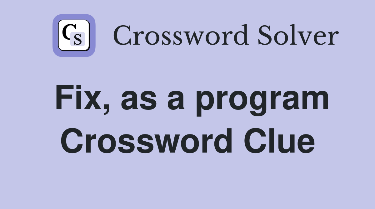 Fix, as a program Crossword Clue