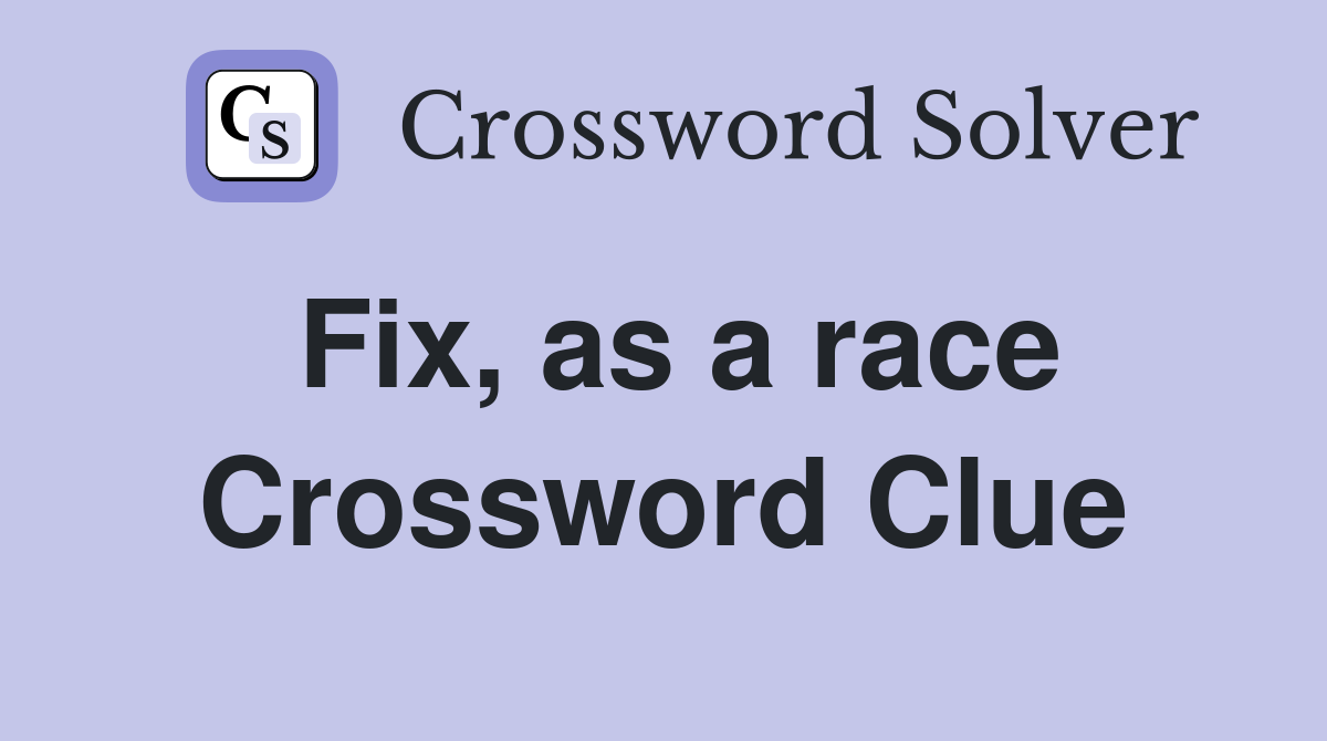 Fix, as a race Crossword Clue