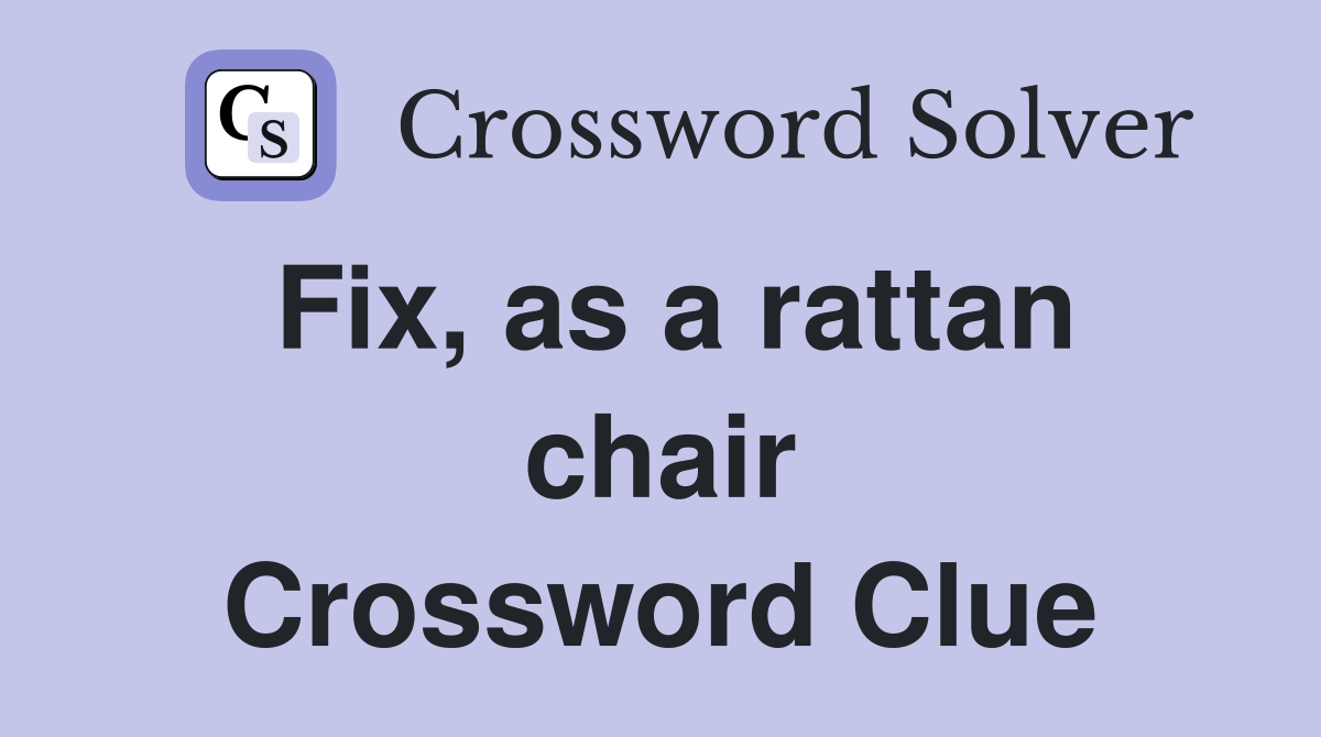 Fix, as a rattan chair Crossword Clue