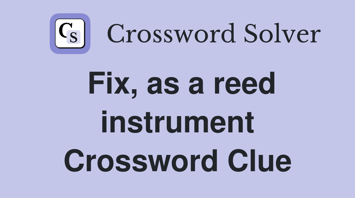 Fix, as a reed instrument Crossword Clue