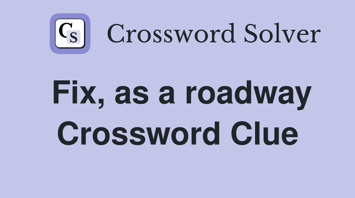 Fix, as a roadway Crossword Clue