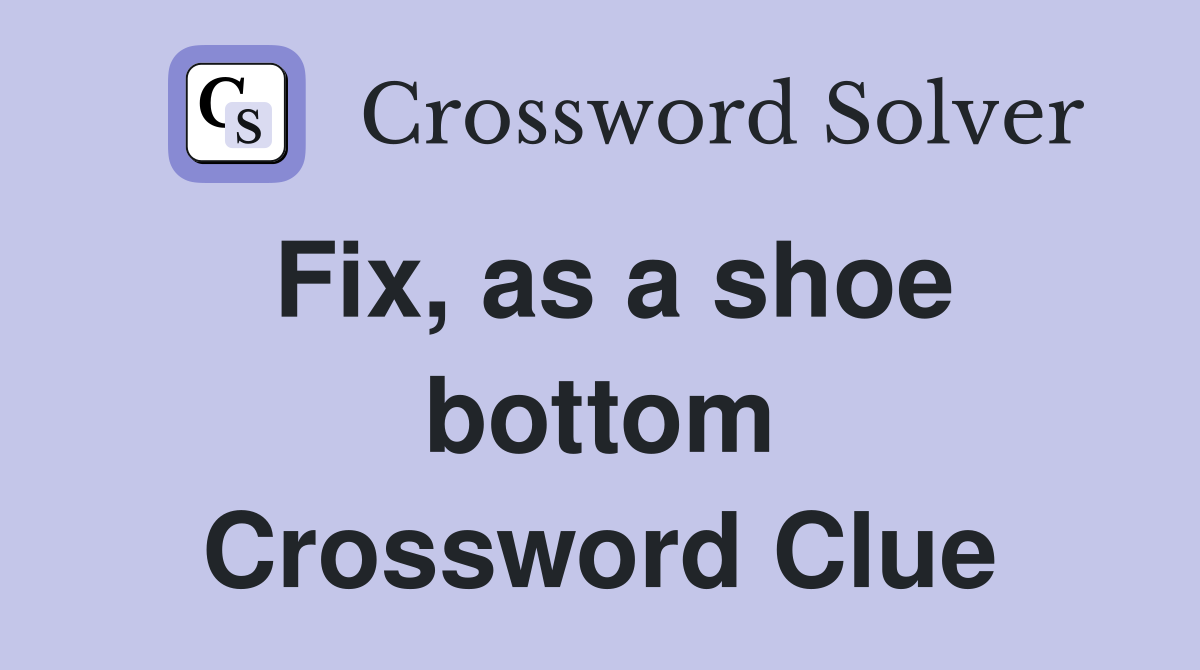 Fix, as a shoe bottom Crossword Clue