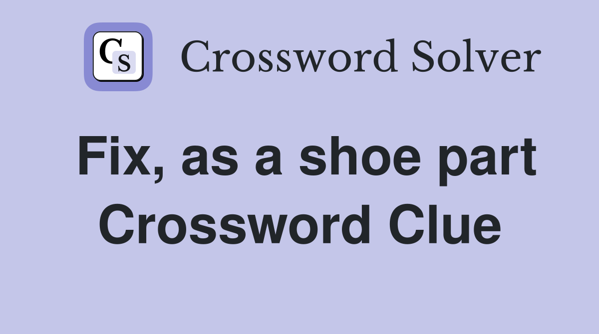 Fix, as a shoe part Crossword Clue