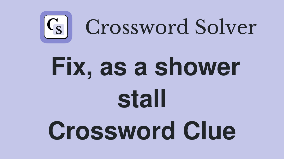 Fix, as a shower stall Crossword Clue