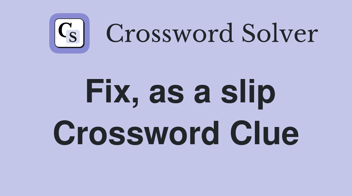 Fix, as a slip Crossword Clue