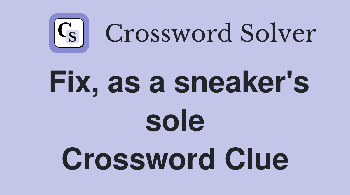 Fix, as a sneaker's sole Crossword Clue