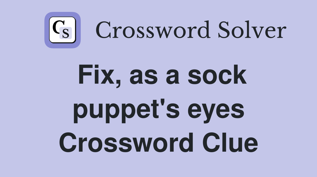 Fix, as a sock puppet's eyes Crossword Clue