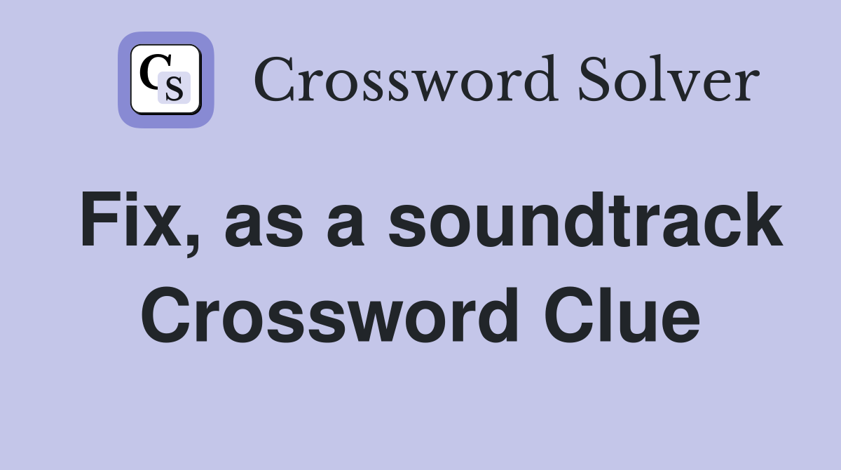 Fix, as a soundtrack Crossword Clue