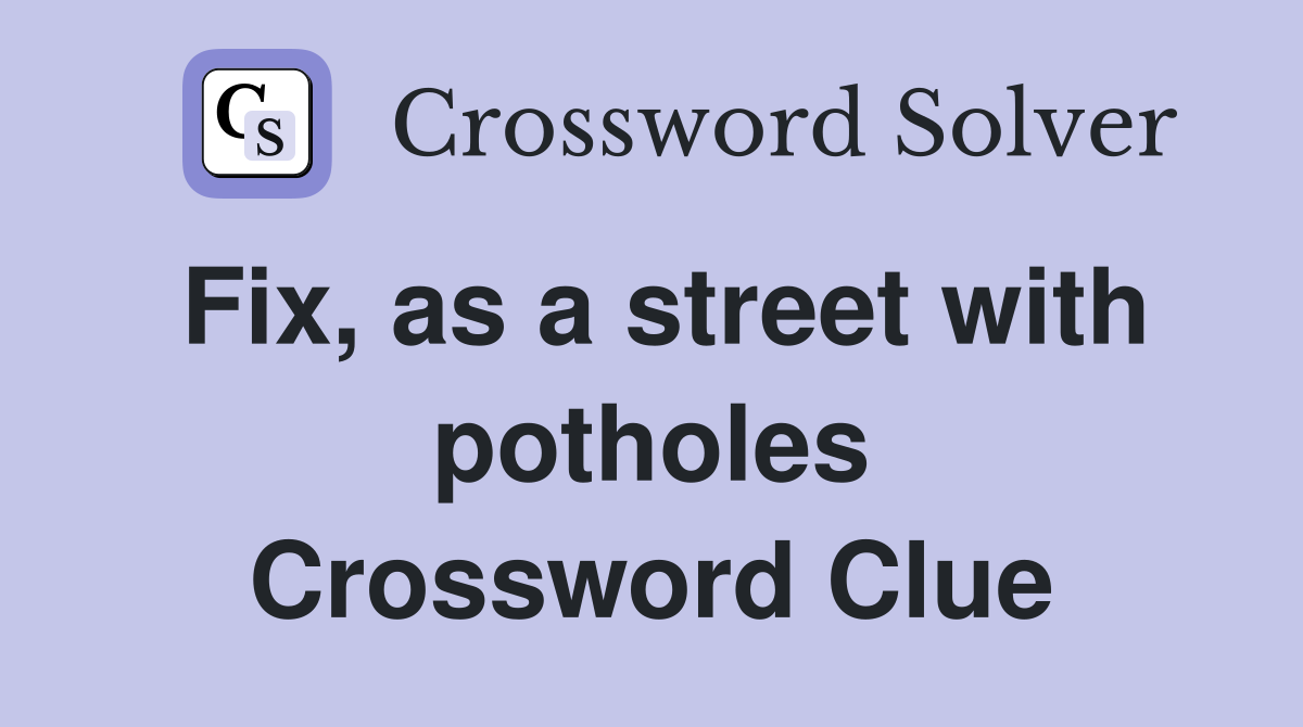 Fix, as a street with potholes Crossword Clue