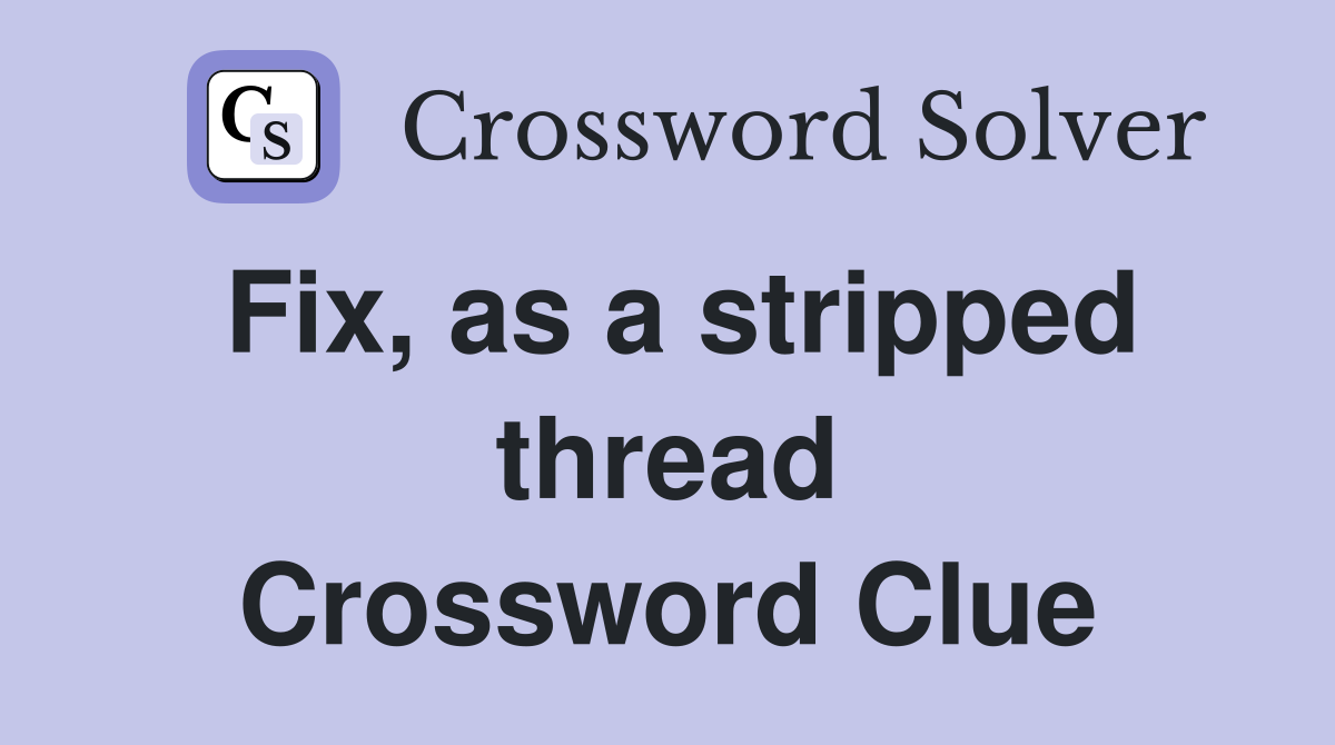 Fix, as a stripped thread Crossword Clue