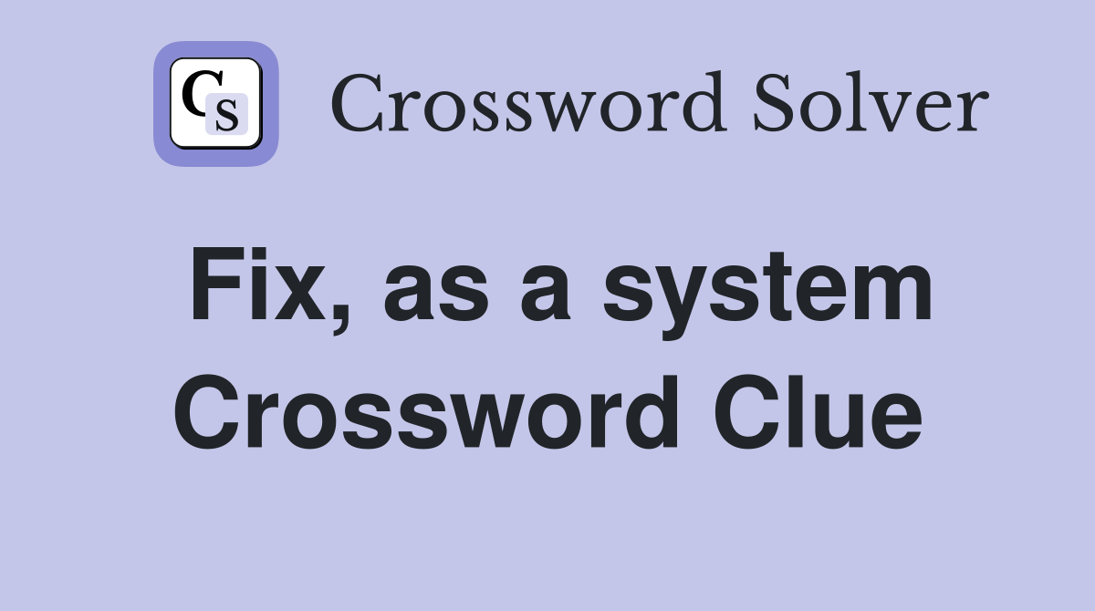 Fix, as a system Crossword Clue