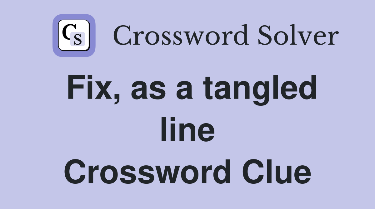 Fix, as a tangled line Crossword Clue