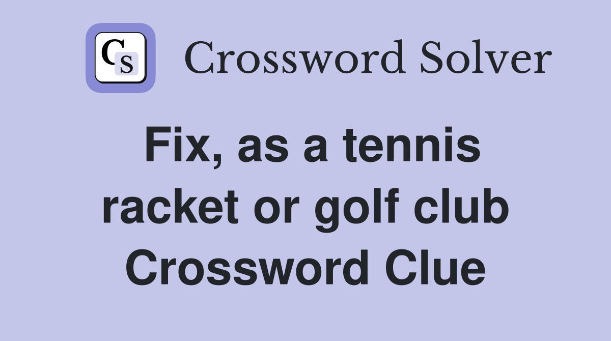 Fix, as a tennis racket or golf club Crossword Clue
