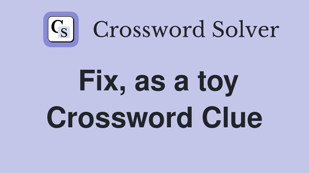 Fix, as a toy Crossword Clue