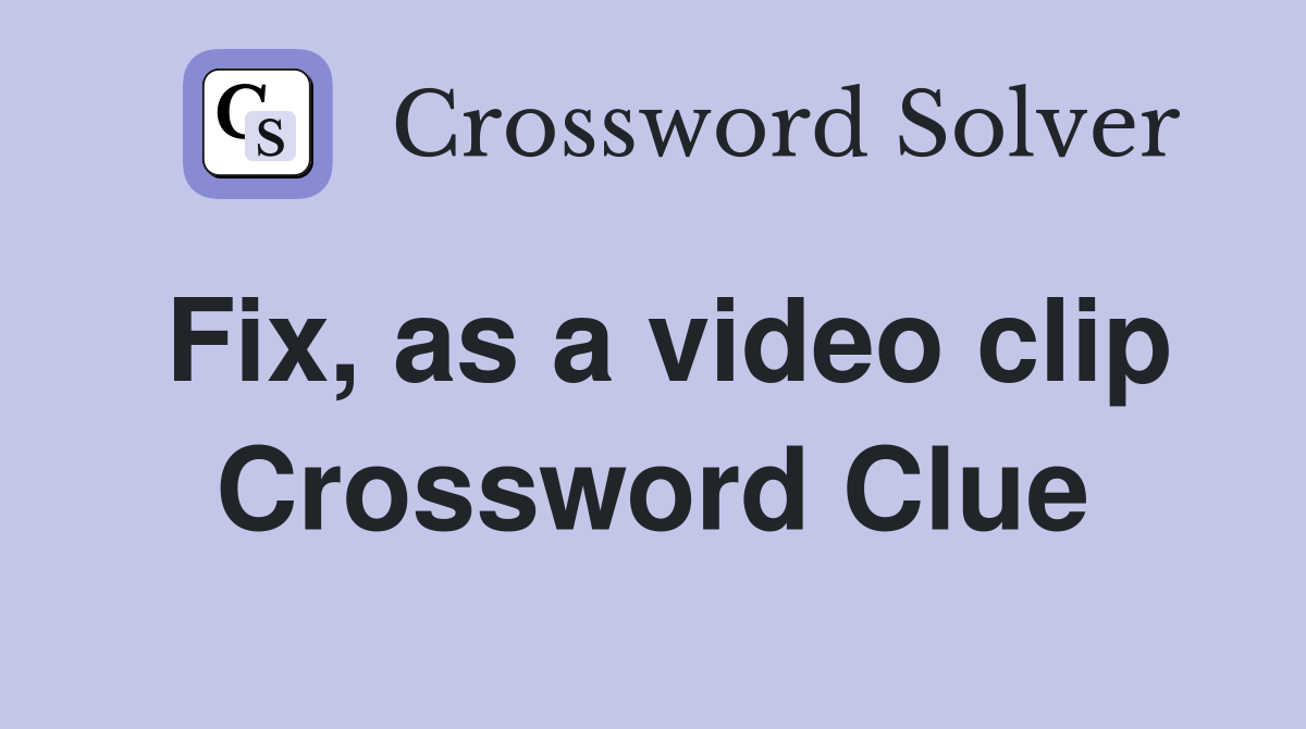 Fix, as a video clip Crossword Clue