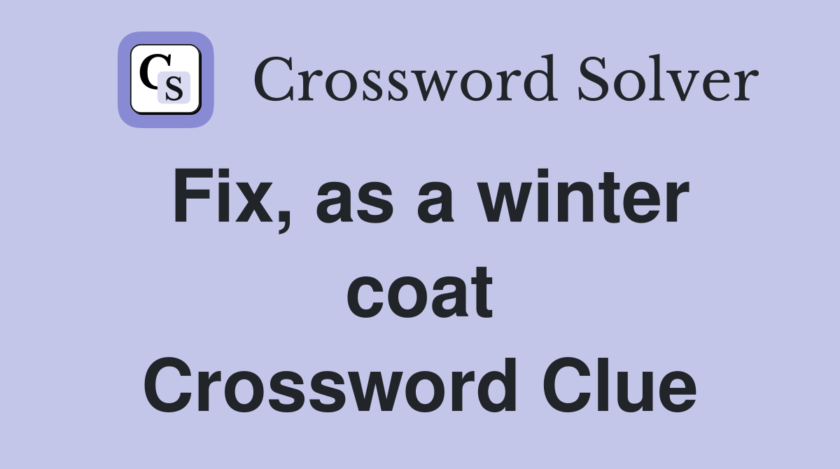 Fix, as a winter coat Crossword Clue