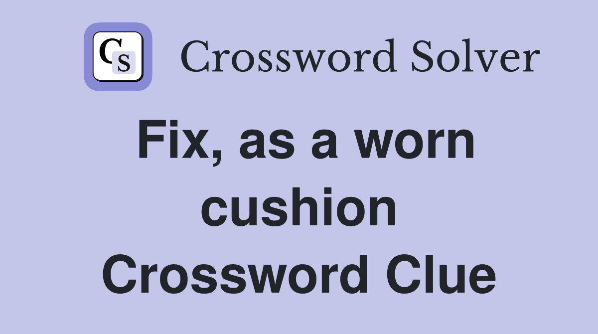Fix, as a worn cushion Crossword Clue