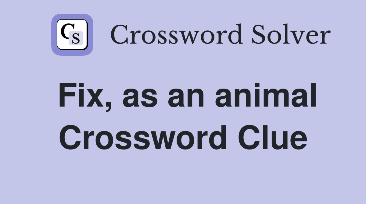 Fix, as an animal Crossword Clue