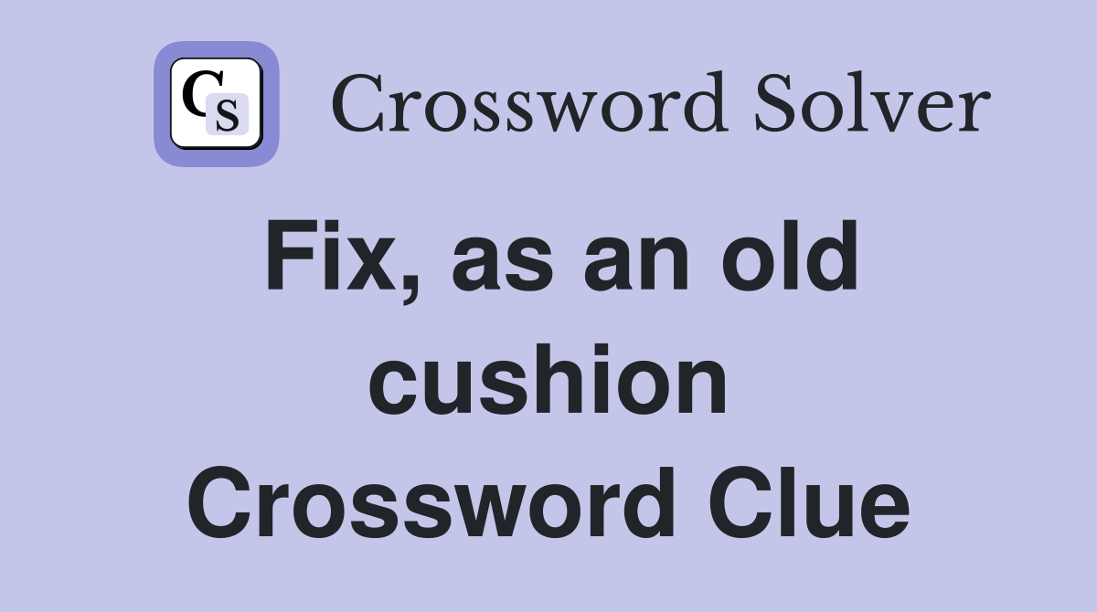 Fix, as an old cushion Crossword Clue