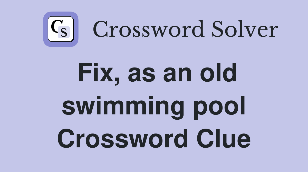 Fix, as an old swimming pool Crossword Clue
