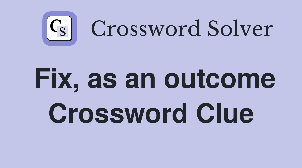 Fix, as an outcome Crossword Clue