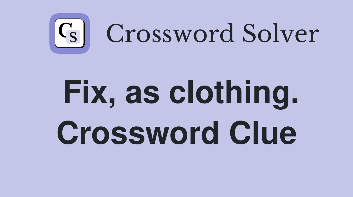 Fix, as clothing. Crossword Clue